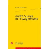 Classiques Garnier André Suarès et le wagnérisme