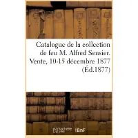 Hachette Catalogue de la collection de feu M. Alfred Sensier. Vente, 10-15 décembre 1877