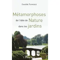 Editions L'Harmattan Métamorphoses de l'idée de Nature dans les jardins