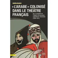 Presses Universitaires Lyon "L'Arabe" colonisé dans le théâtre français