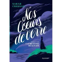 Rageot Nos coeurs de verre - Sarah Crossan