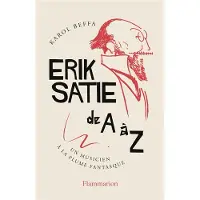 FLAMMARION Erik Satie de A à Z - Karol Beffa