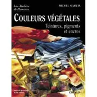 Edisud Couleurs végétales - teintures, pigments et encres
