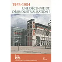 PICARD 1974-1984. Une Décennie de désindustrialisation. Actes des premières journées d'histoire industriel