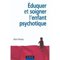 Dunod Éduquer et soigner l'enfant psychotique