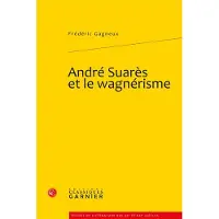 Classiques Garnier André Suarès et le wagnérisme