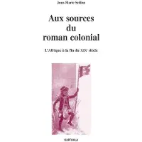 Karthala Aux sources du roman colonial. L'Afrique à la fin du XIXe siècle - Jean-Marie Seillan