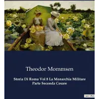 Culturea Storia Di Roma Vol 8 La Monarchia Militare Parte Seconda Cesare - Theodor Mommsen