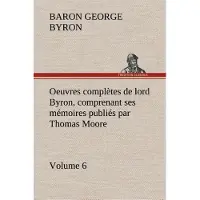 Tredition Oeuvres complètes de lord Byron. Volume 6 comprenant ses mémoires publiés par Thomas Moore - George Gordon