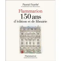 FLAMMARION , 150 ans d'édition et de librairie - Pascal Fouché
