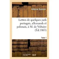 Hachette Lettres de quelques juifs portugais, allemands et polonais, à M. de Voltaire.Tome 1