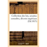 Hachette Collection des lois, senatus-consultes, décrets impériaux (Éd.1813)