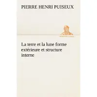 Tredition La terre et la lune forme extérieure et structure interne - P. (Pierre Henri) Puiseux