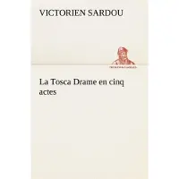 Tredition La Tosca Drame en cinq actes - Victorien Sardou