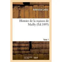 Hachette Histoire de la maison de Mailly. Tome 1 (Éd.1893)