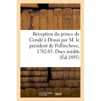 Hachette Réception du prince de Condé à Douai par M. le président de Pollinchove, 1782-1783 Documents inédits