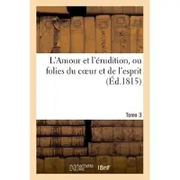 Hachette L'Amour et l'érudition, ou folies du coeur et de l'esprit (Éd.1815) Tome 3