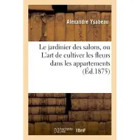 Hachette Le jardinier des salons, ou L'art de cultiver les fleurs dans les appartements