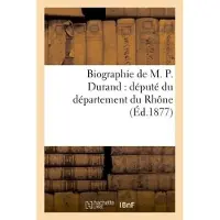 Hachette Biographie de M. P. Durand : député du département du Rhône