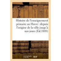 Hachette Histoire de l'enseignement primaire au Havre : depuis l'origine de la ville jusqu'à nos jours