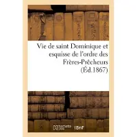 Hachette Vie de saint Dominique et esquisse de l'ordre des Frères-Prêcheurs