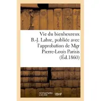 Hachette Vie du bienheureux B.-J. Labre, publiée avec l'approbation de Mgr Pierre-Louis Parisis