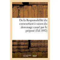 Hachette De la Responsabilité du commettant à raison du dommage causé par le préposé