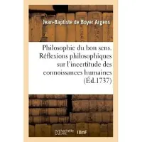 Hachette La Philosophie du bon sens. Réflexions philosophiques sur l'incertitude des connaissances humaines
