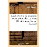 Hachette La chrétienne de nos jours : lettres spirituelles. La jeune fille et la jeune femme