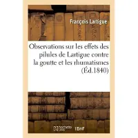 Hachette Observations pratiques sur les effets des pilules de Lartigue contre la goutte et les rhumatismes