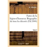 Hachette Fastes de la légion-d'honneur. Biographie de tous les décorés- Tome 2