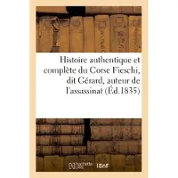 Hachette Histoire authentique et complète du Corse Fieschi, dit Gérard, auteur de l'assassinat commis,