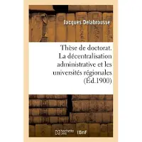 Hachette Thèse de doctorat. La décentralisation administrative et les universités régionales