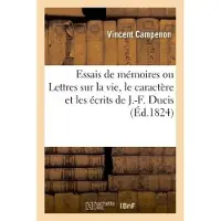 Hachette Essais de mémoires ou Lettres sur la vie, le caractère et les écrits de J.-F. Ducis à M. Odogharty