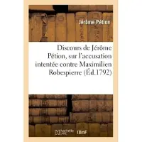 Hachette Discours de Jérôme Pétion, sur l'accusation intentée contre Maximilien Robespierre