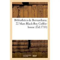 Hachette Bibliothéca de Bernardiana. 22 Mars Black-Boy Coffée-house