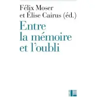 Labor Et Fides Entre la mémoire et l'oubli - Félix Moser