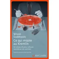 Noir Sur Blanc Ce qui mijote au kremlin - Witold Szablowski