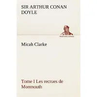 Tredition Micah Clarke - Tome I Les recrues de Monmouth - Sir Arthur Conan Doyle