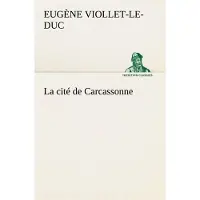 Tredition La cité de Carcassonne - Eugène Emmanuel Viollet-Le-Duc