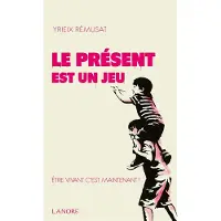 Lanore Le présent est un jeu - Etre vivant c'est maintenant ! - Yrieix Rémusat