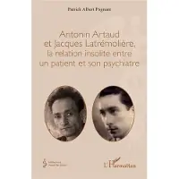 Editions L'Harmattan Antonin Artaud et Jacques Latrémolière, la relation insolite entre un patient et son psychiatre - Patrick Albert Pognant