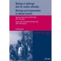 Peter Lang Mariage et métissage dans les sociétés coloniales - Marriage and misgeneration in colonial societies