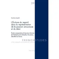 Peter Lang L'Écriture du regard dans la représentation de la passion amoureuse et du désir