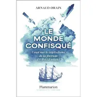 FLAMMARION Le monde confisqué - Arnaud Orain