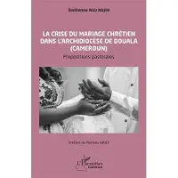 Editions L'Harmattan La crise du mariage chrétien dans l'archidiocèse de Douala au Cameroun - Emilienne Ngo Ndjen