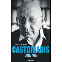 La découverte Castoriadis - Une vie