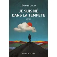 Allary Eds Je suis né dans la tempête - Jérôme Colin