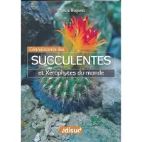Edisud La connaissance des succulentes et des xérophytes du monde - origine, habitat, description, adaptation au milieu environnant, mode de culture