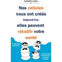 Books on Demand Nos cellules nous ont créés. Aujourd'hui, elles peuvent rétablir votre santé. - Isabelle Leleu